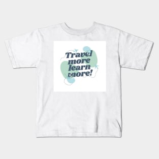 TRAVEL MORE,LEARN MORE! Kids T-Shirt